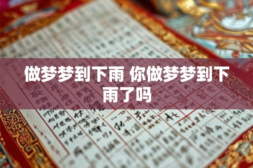 做梦梦到下雨 你做梦梦到下雨了吗