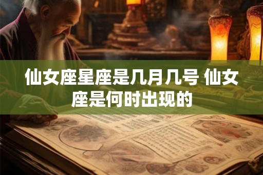 仙女座星座是几月几号 仙女座是何时出现的