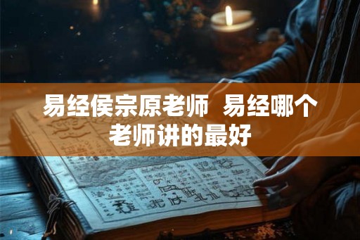 易经侯宗原老师  易经哪个老师讲的最好