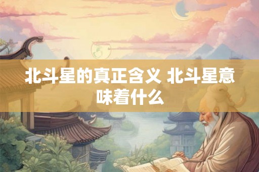 北斗星的真正含义 北斗星意味着什么