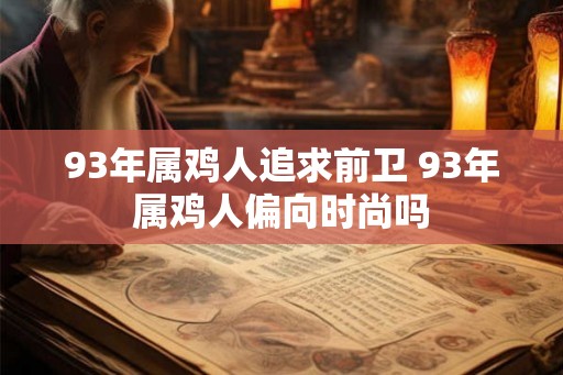 93年属鸡人追求前卫 93年属鸡人偏向时尚吗