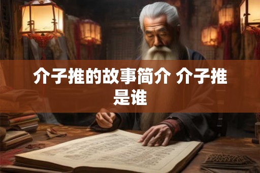 介子推的故事简介 介子推是谁