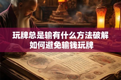 玩牌总是输有什么方法破解 如何避免输钱玩牌