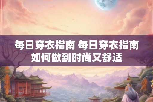 每日穿衣指南 每日穿衣指南如何做到时尚又舒适