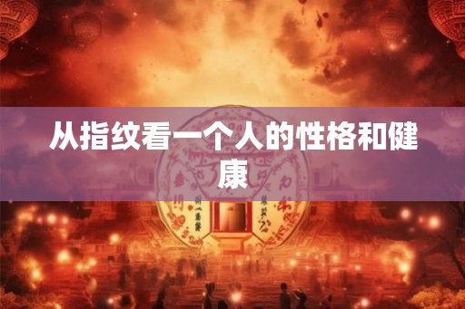 从指纹看一个人的性格和健康