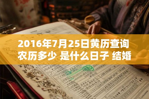 2016年7月25日黄历查询 农历多少 是什么日子 结婚吉时