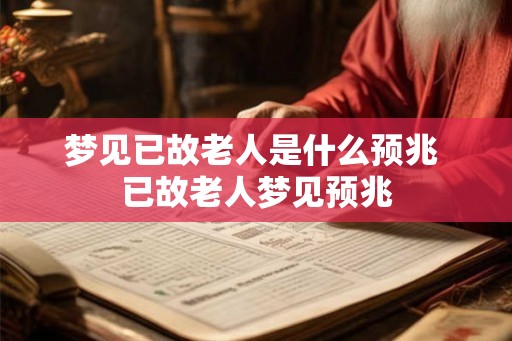 梦见已故老人是什么预兆 已故老人梦见预兆