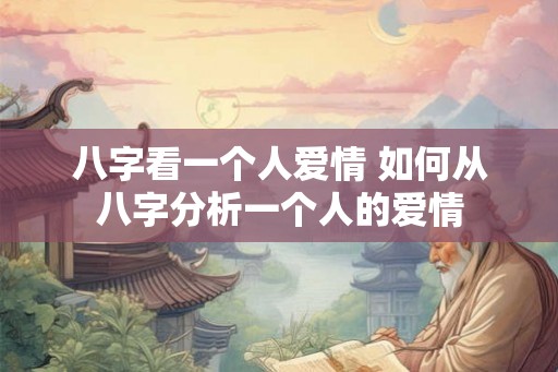 八字看一个人爱情 如何从八字分析一个人的爱情