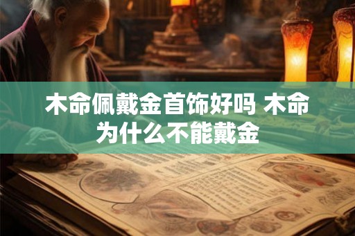 木命佩戴金首饰好吗 木命为什么不能戴金