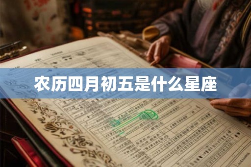 农历四月初五是什么星座 农历四月初五是什么星座