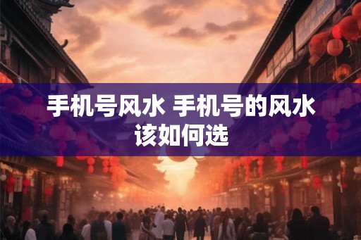 手机号风水 手机号的风水该如何选