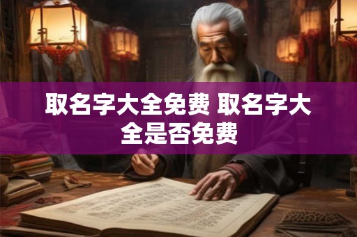 取名字大全免费 取名字大全是否免费