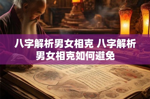 八字解析男女相克 八字解析男女相克如何避免 八字解析男女相克 八字解析男女相克如何避免