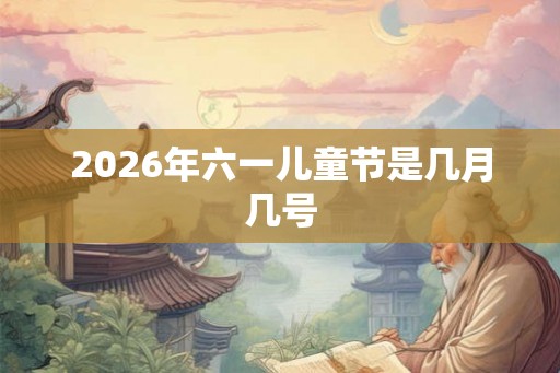 2026年六一儿童节是几月几号