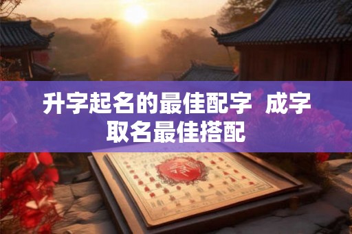 升字起名的最佳配字  成字取名最佳搭配