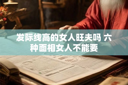 发际线高的女人旺夫吗 六种面相女人不能要
