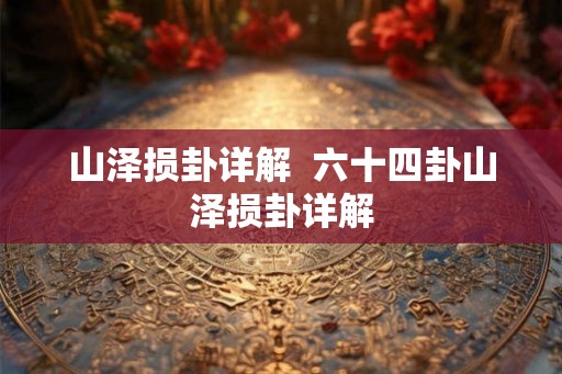 山泽损卦详解  六十四卦山泽损卦详解
