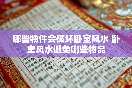 哪些物件会破坏卧室风水 卧室风水避免哪些物品