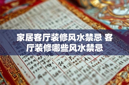 家居客厅装修风水禁忌 客厅装修哪些风水禁忌 家居客厅装修风水禁忌 客厅装修哪些风水禁忌