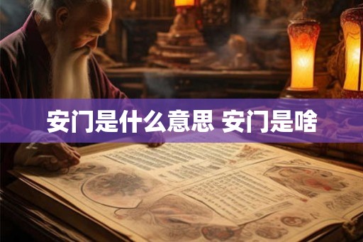 安门是什么意思 安门是啥