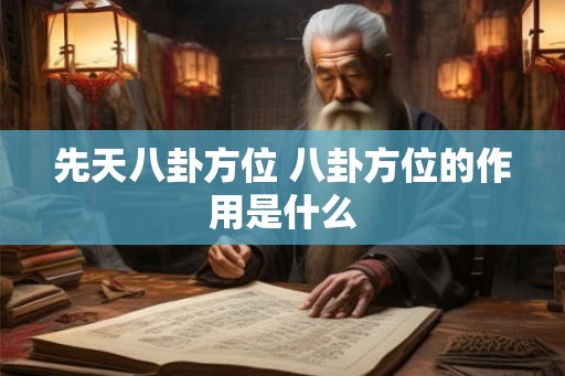 先天八卦方位 八卦方位的作用是什么