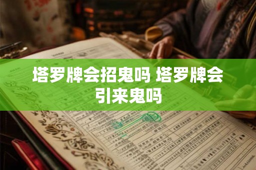 塔罗牌会招鬼吗 塔罗牌会引来鬼吗