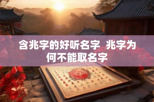 含兆字的好听名字 兆字为何不能取名字 含兆字的好听名字 兆字为何不能取名字
