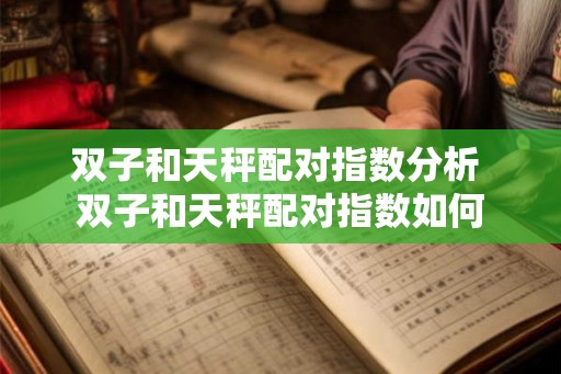 双子和天秤配对指数分析 双子和天秤配对指数如何
