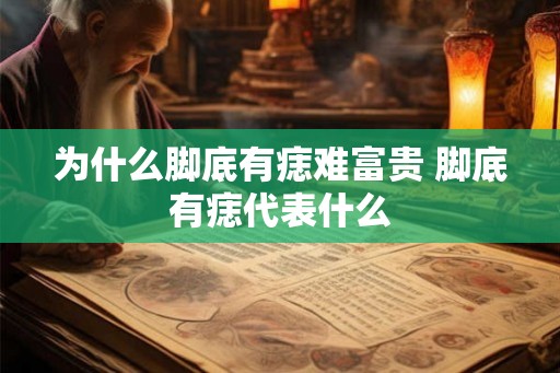 为什么脚底有痣难富贵 脚底有痣代表什么