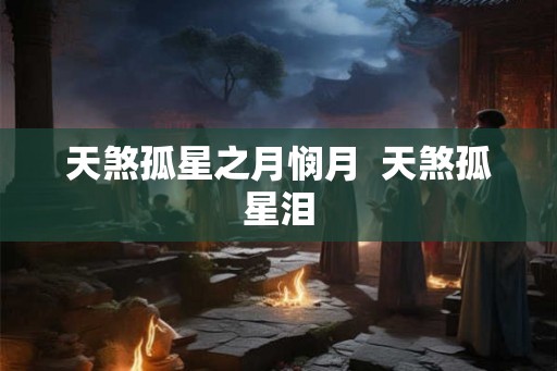 天煞孤星之月悯月  天煞孤星泪