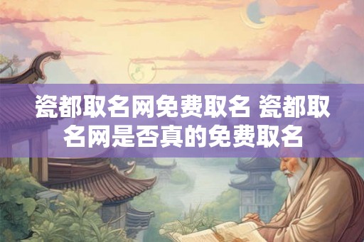 瓷都取名网免费取名 瓷都取名网是否真的免费取名