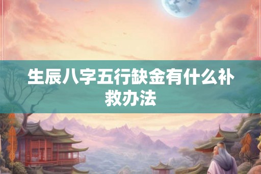 生辰八字五行缺金有什么补救办法