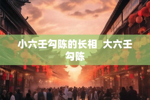 小六壬勾陈的长相  大六壬勾陈