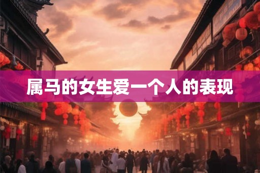 属马的女生爱一个人的表现