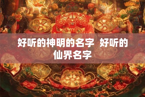 好听的神明的名字  好听的仙界名字