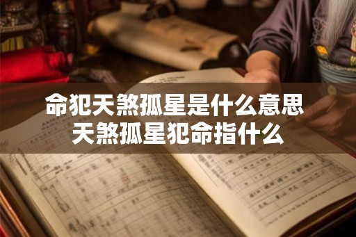 命犯天煞孤星是什么意思 天煞孤星犯命指什么