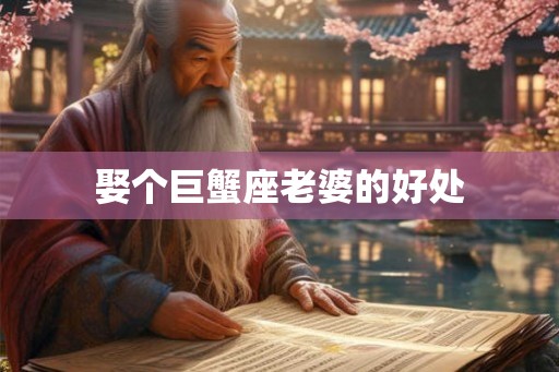 娶个巨蟹座老婆的好处 娶个巨蟹座老婆的好处
