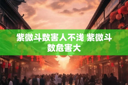 紫微斗数害人不浅 紫微斗数危害大