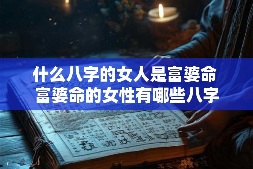什么八字的女人是富婆命 富婆命的女性有哪些八字