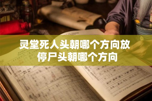 灵堂死人头朝哪个方向放  停尸头朝哪个方向