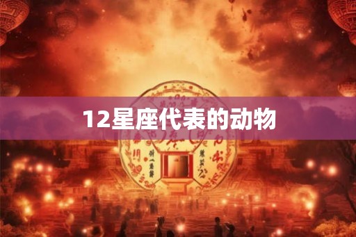 12星座代表的动物