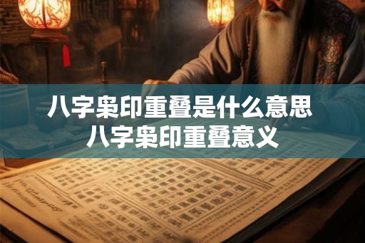 八字枭印重叠是什么意思 八字枭印重叠意义