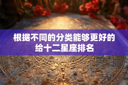 根据不同的分类能够更好的给十二星座排名