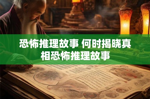 恐怖推理故事 何时揭晓真相恐怖推理故事