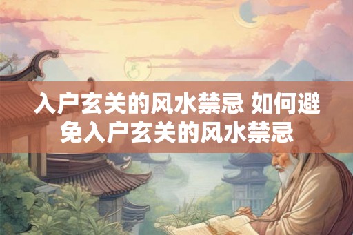 入户玄关的风水禁忌 如何避免入户玄关的风水禁忌