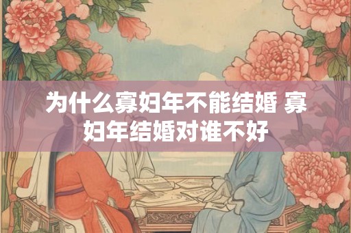 为什么寡妇年不能结婚 寡妇年结婚对谁不好