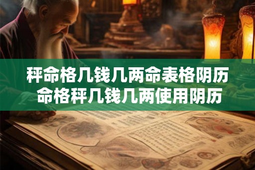 秤命格几钱几两命表格阴历 命格秤几钱几两使用阴历命表格