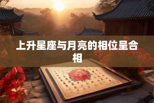 上升星座与月亮的相位呈合相