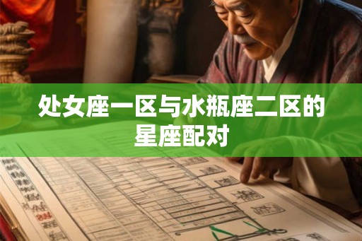 处女座一区与水瓶座二区的星座配对