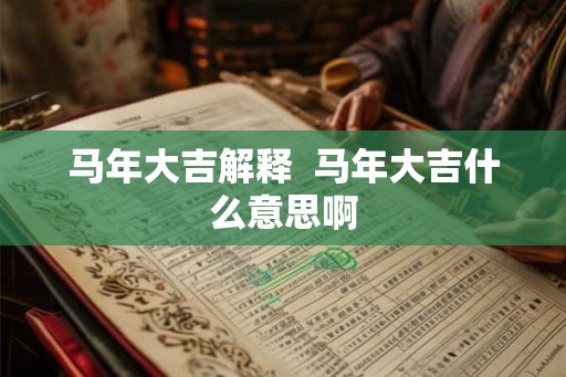 马年大吉解释  马年大吉什么意思啊